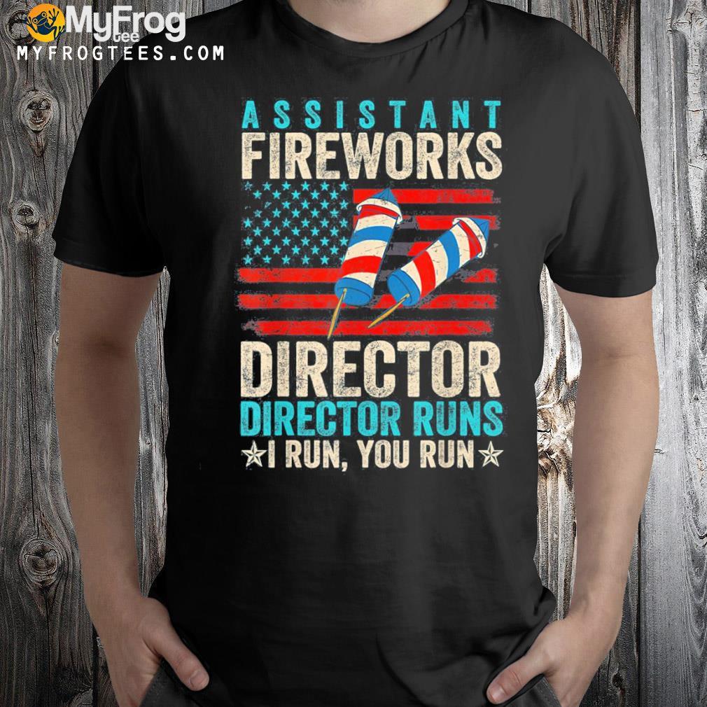 Assistant fireworks director if I run you run 4th of july shirt