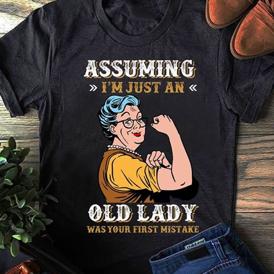Assuming Im Just An Old Lady Was Your First Mistake T Shirt Black A2 Ruywh All Sizes