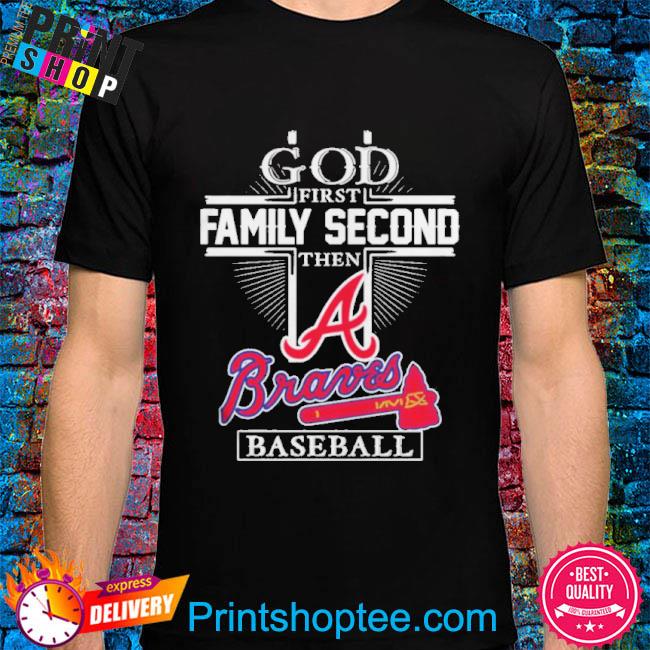 Atlanta braves god first family second then braves baseball shirt