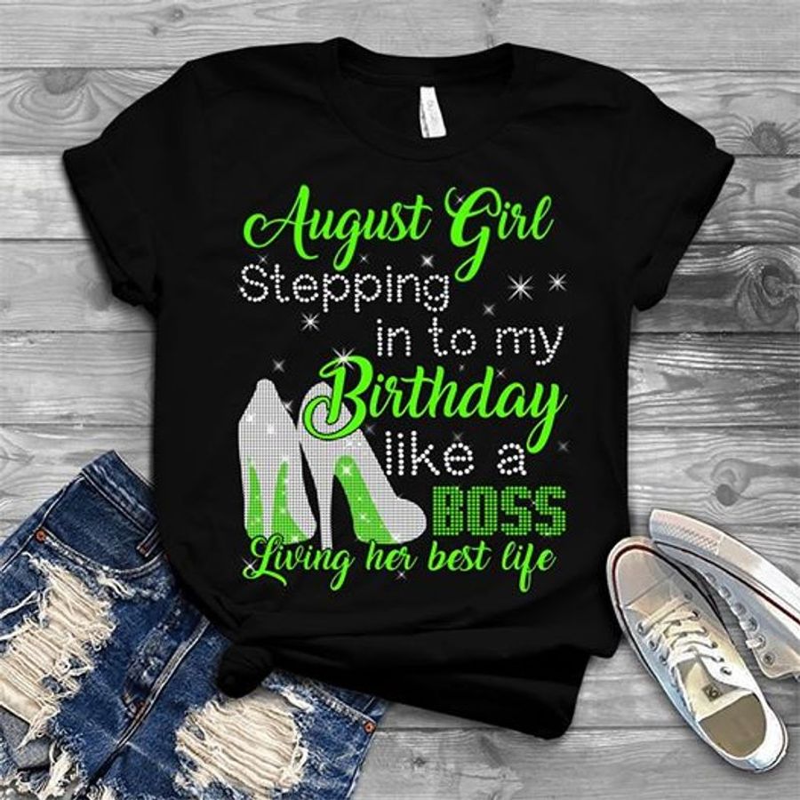 August Girl Stepping Into My Brithday Like A Boss Living Her Best Life T Shirt Black A8 88fix All Sizes