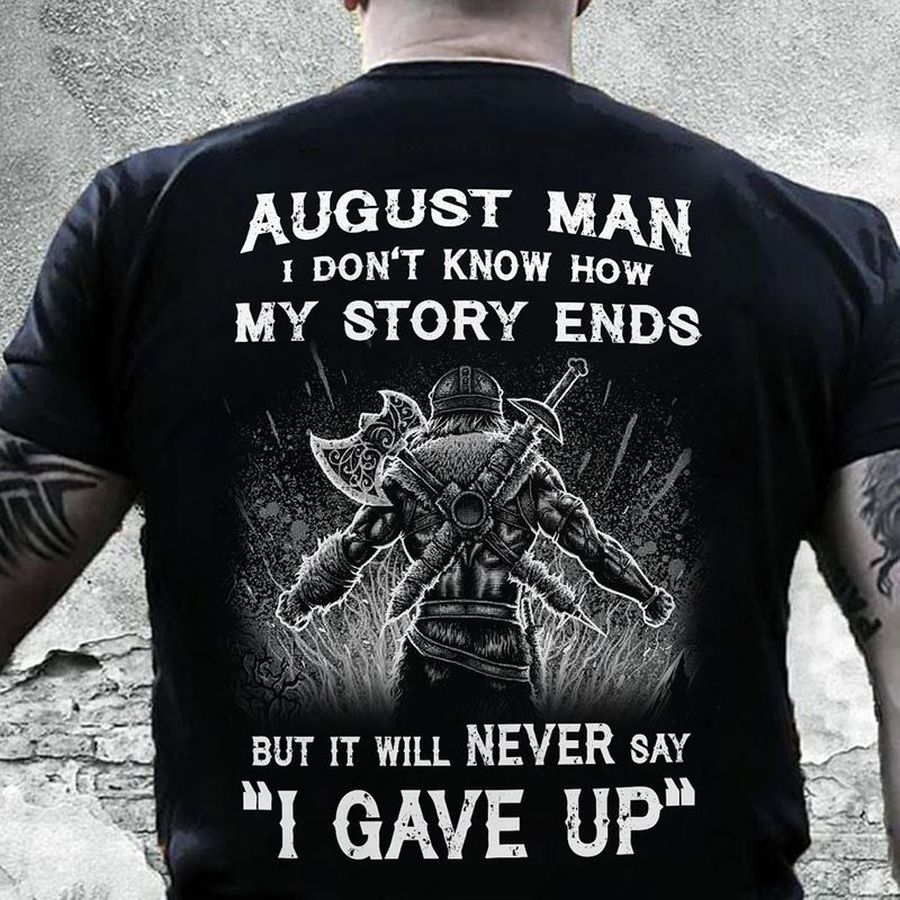 August Man I Dont Know How My Story Ends But It Will Never Say I Gave Up T Shirt Black B1 Kkjeu Plus Size