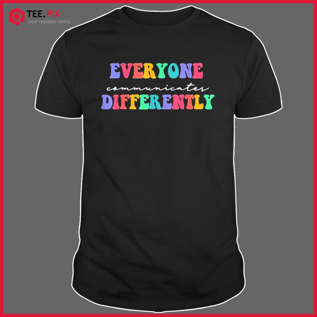 Autism Awareness Support, Everyone Communicates Differently Shirt