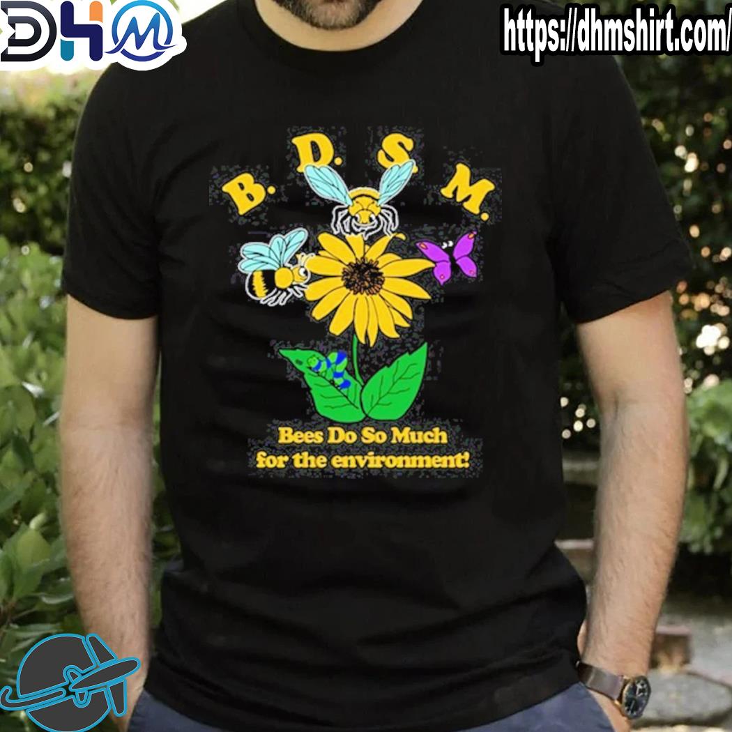 Awesome bDSM Bees Do So Much For The Environment Shirt