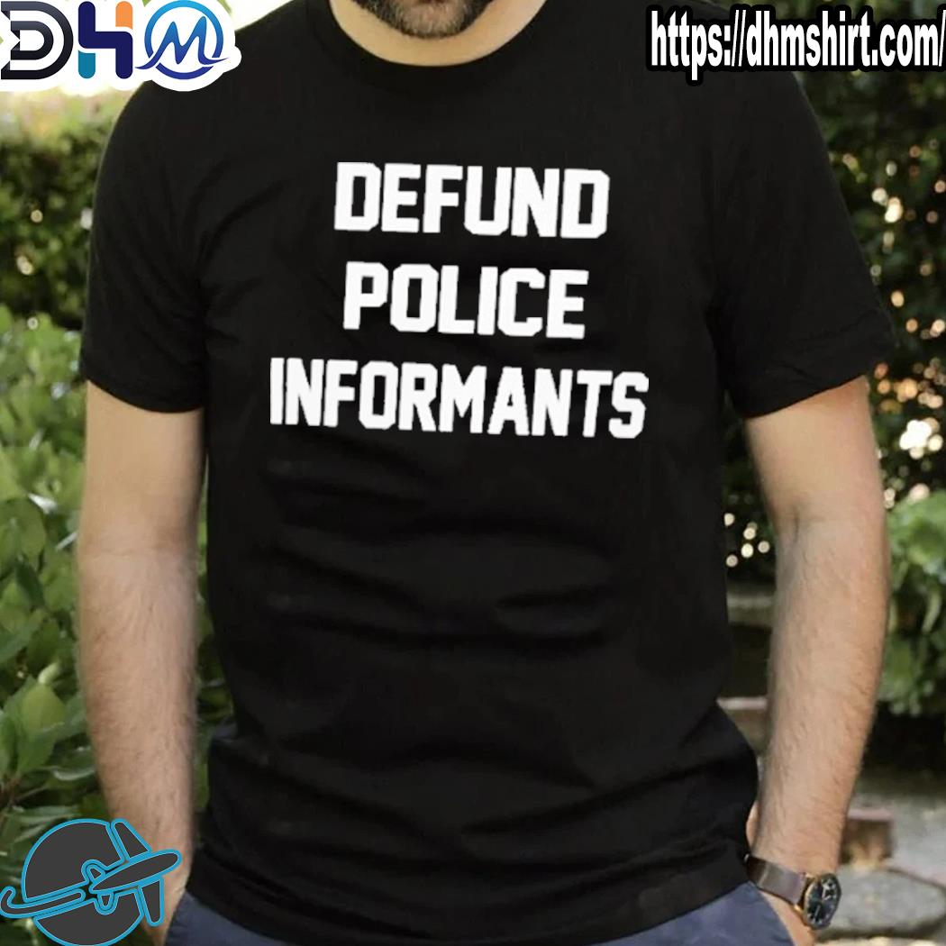 Awesome defund police informants shirt
