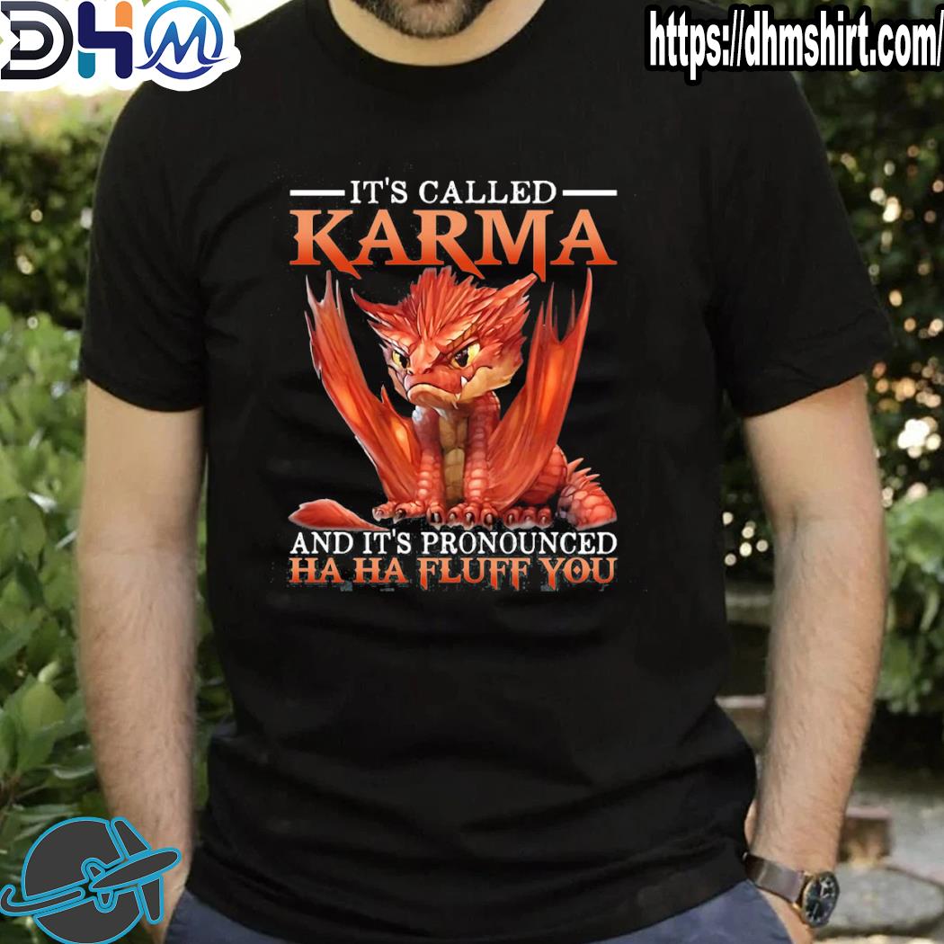 Awesome dragon it's called Karma and it's pronounced ha ha fluff you shirt