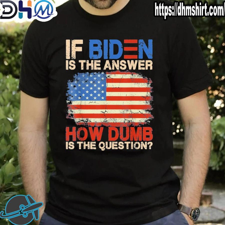 Awesome if Biden is the answer how dumb is the question 2024 shirt
