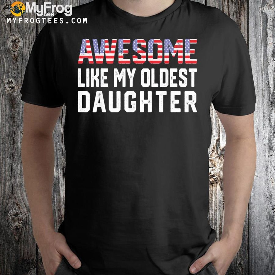 Awesome like my oldest daughter shirt