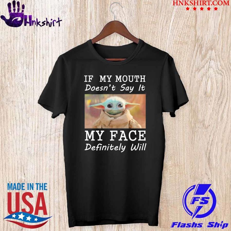 Baby Yoda if my mouth doesn't say it my face definitely will shirt
