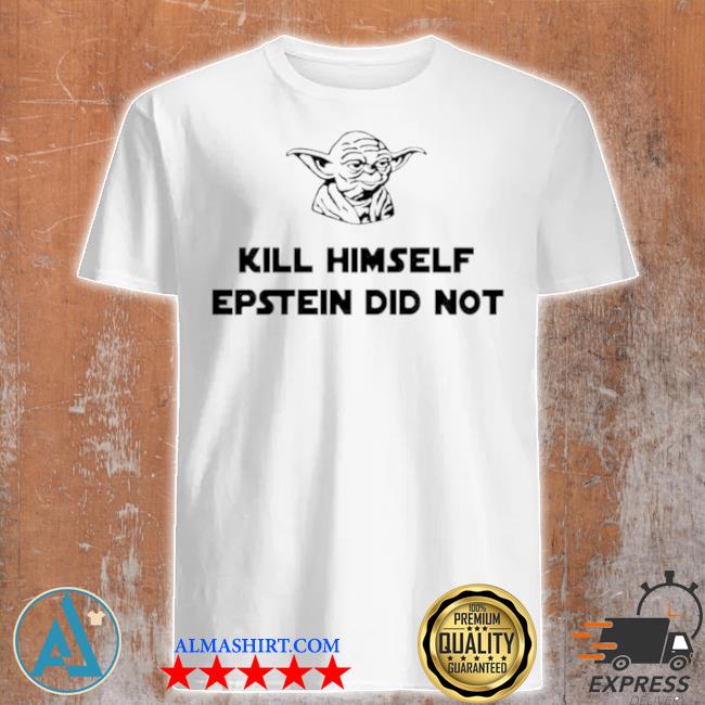 Baby Yoda kill himself epstein did not shirt