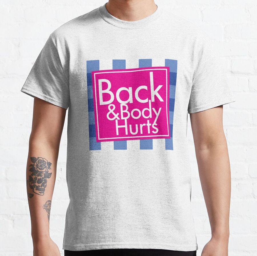Back and body hurts Classic T-Shirt