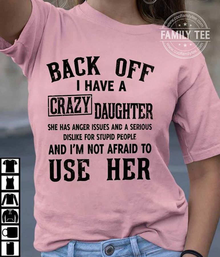 Back Off I Have A Crazy Daughter She Has Anger Issues And A Serious Dislike For Stupid People T Shirt Pink A5 K42sj All Sizes