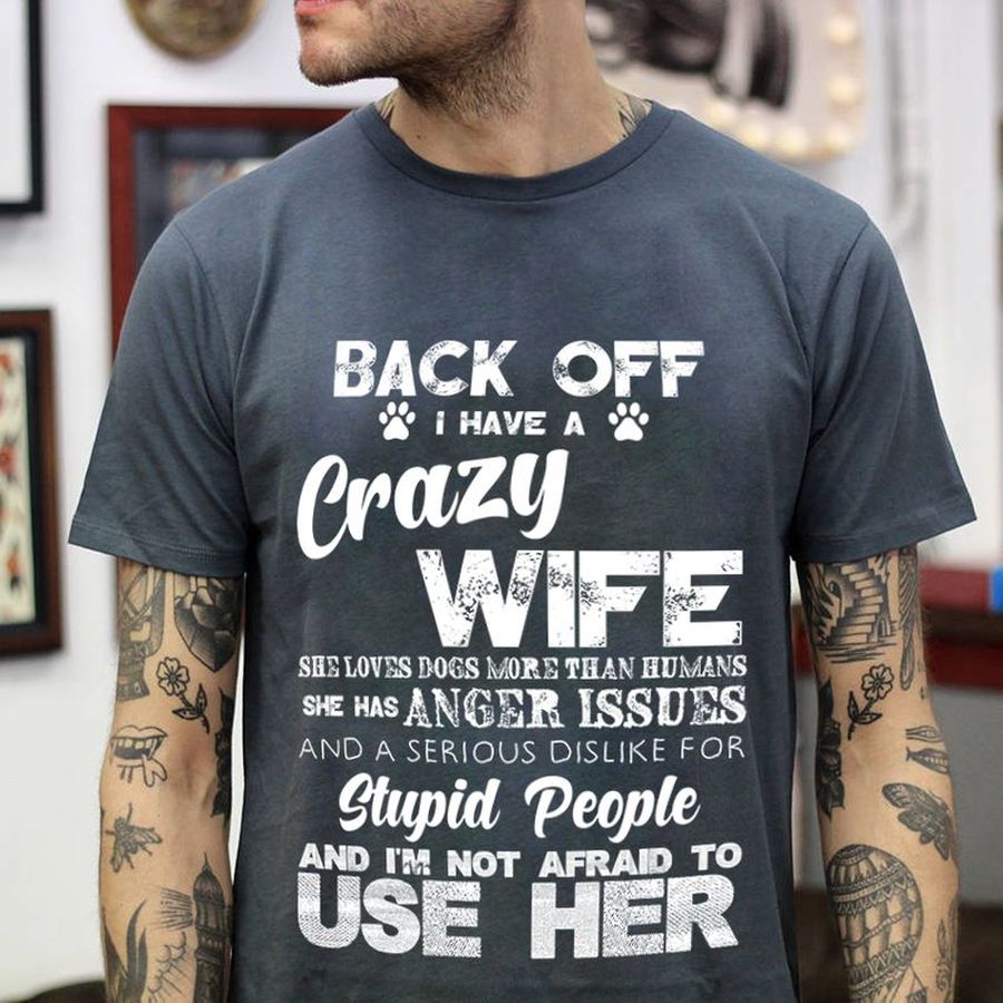 Back Off I Have Crazy Wife She Has Enger Issues And A Serious Dislike For Stupid People And I Am Not Afraid To Use Her T Shirt Grey C2 5qn2r Plus Size