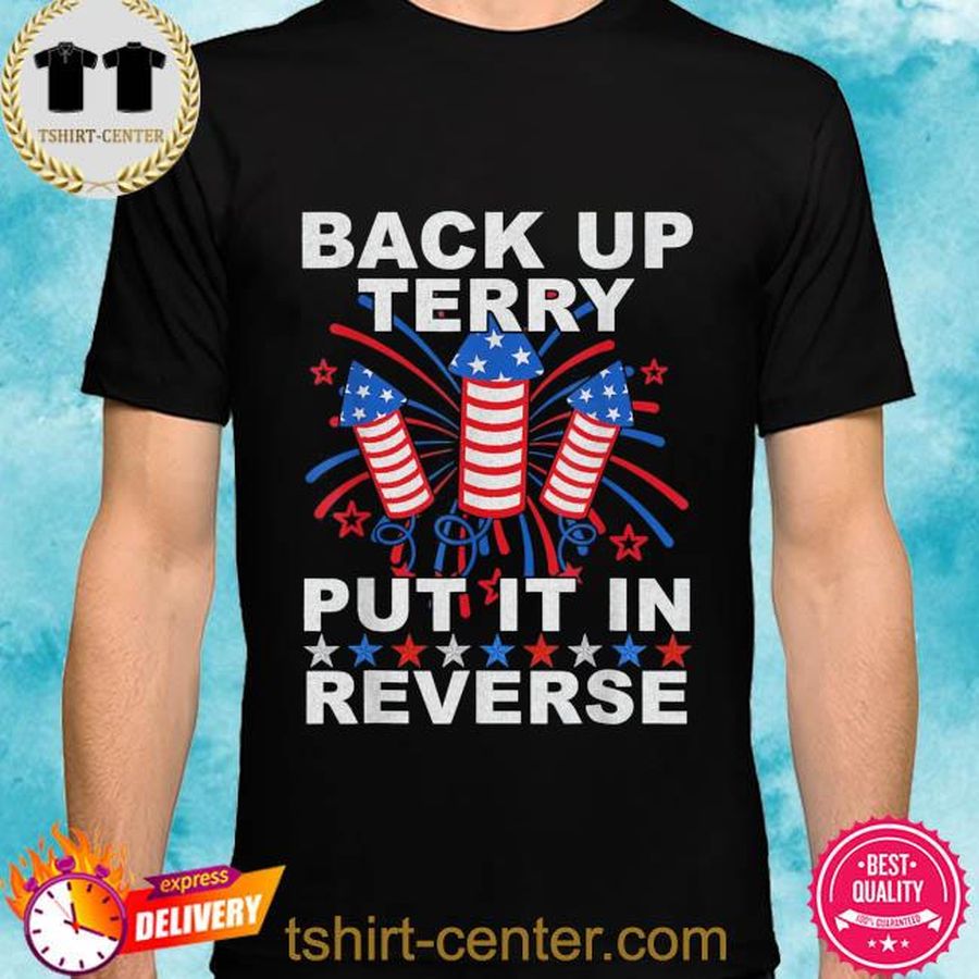 Back up terry put it in reverse firework 4th of july shirt