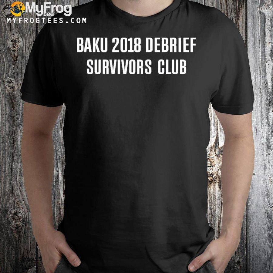 Baku 2018 debrief survivors club 2022 shirt