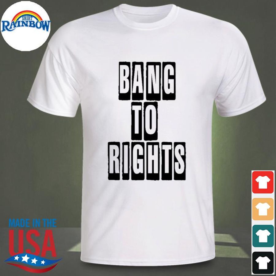 Bang To Rights 2021 Shirt