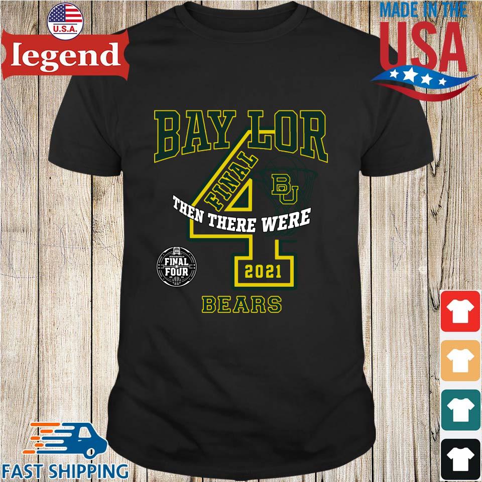 Baylor Bears 2021 final four and then there were 4 shirt