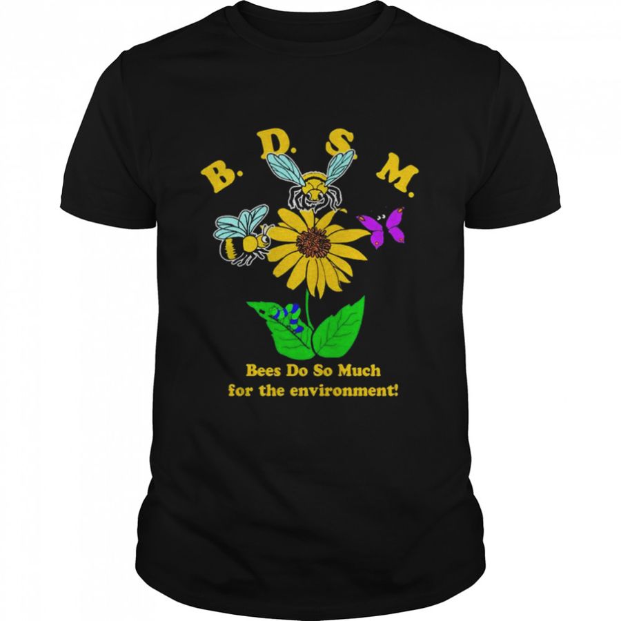 BDSM Bees do so much for the environment 2022 shirt