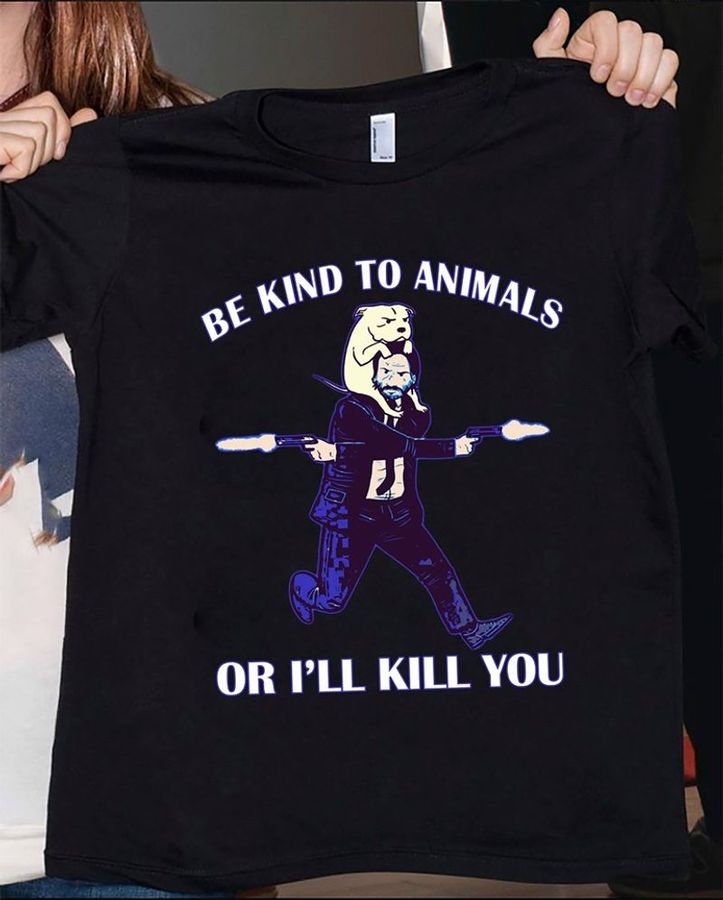 Be Kind To Animals Or I Kill You T Shirt Black B9 Ez1xd Plus Size