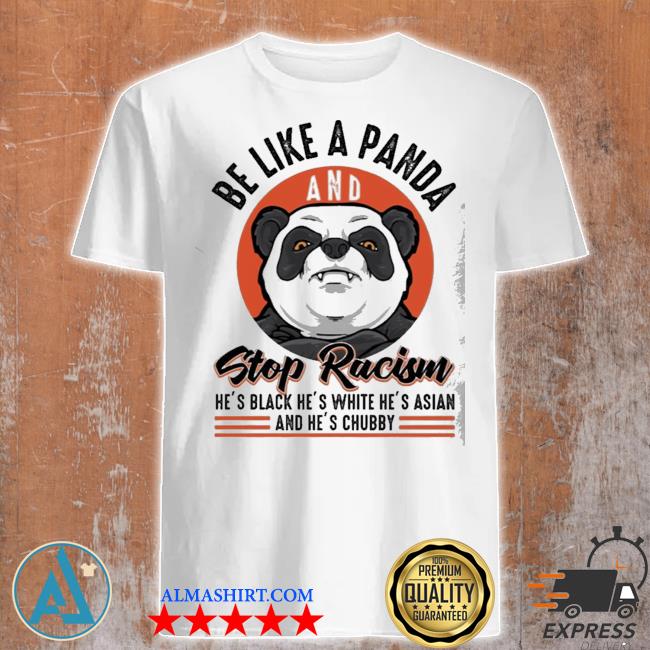 Be like a panda and stop racism shirt