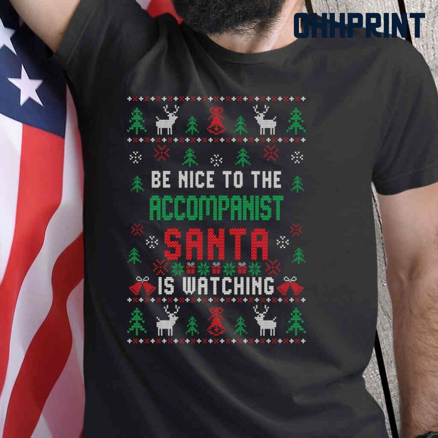 Be Nice To The Accompanist Santa Is Watching Ugly Christmas Tshirts Black