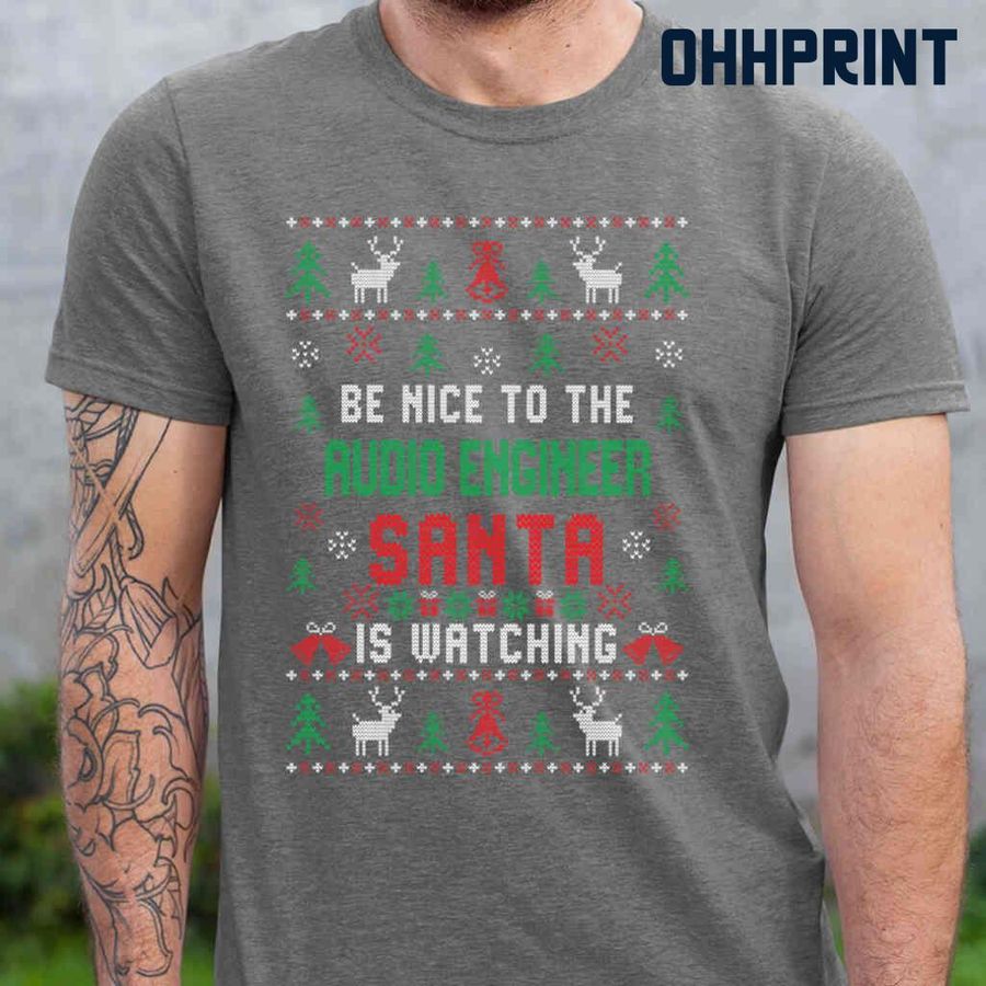 Be Nice To The Audio Engineer Santa Is Watching Ugly Christmas Tshirts Black