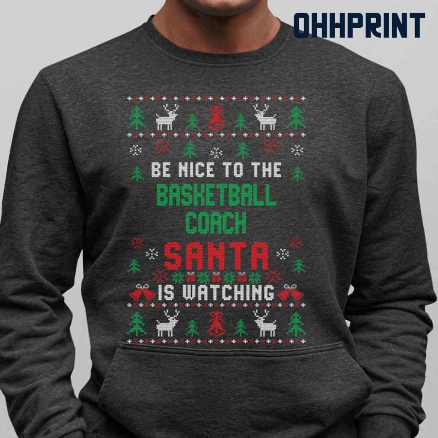Be Nice To The Basketball Coach Santa Is Watching Ugly Christmas Tshirts Black