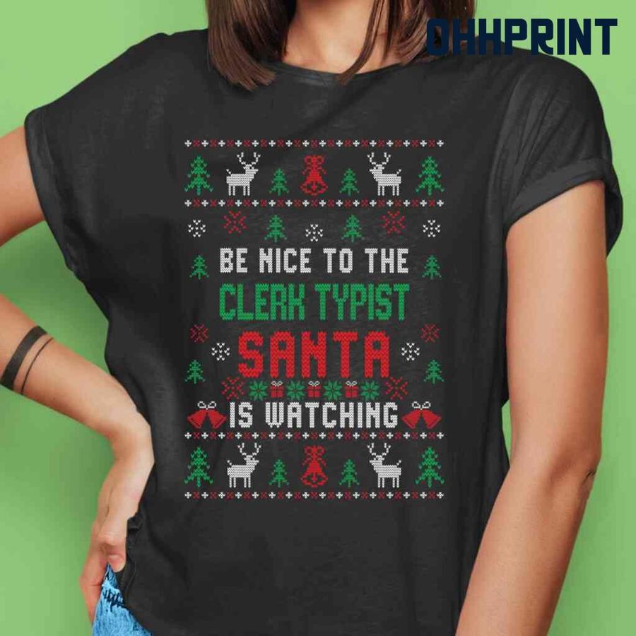 Be Nice To The Clerk Typist Santa Is Watching Ugly Christmas Tshirts Black