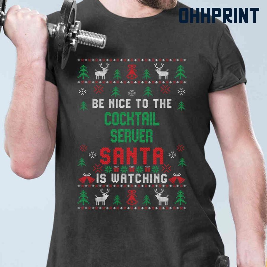 Be Nice To The Cocktail Server Santa Is Watching Ugly Christmas Tshirts Black