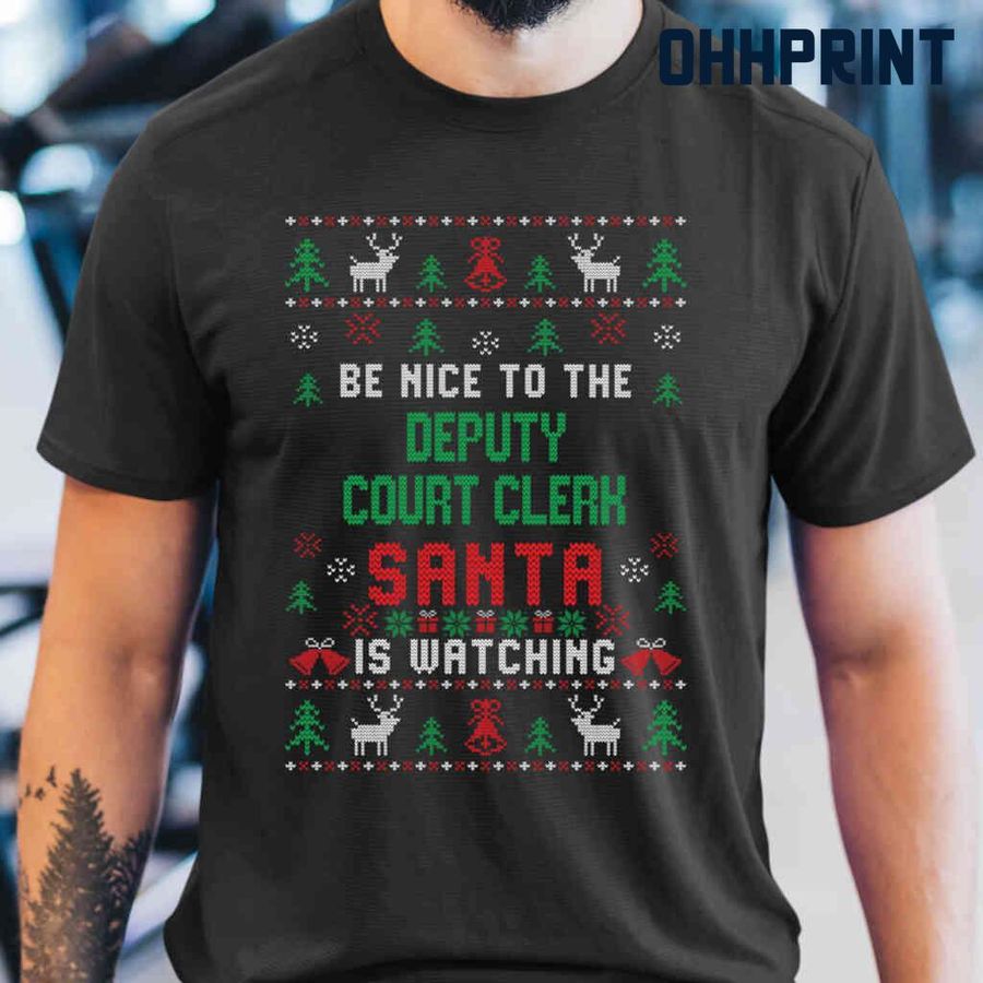 Be Nice To The Deputy Court Clerk Santa Is Watching Ugly Christmas Tshirts Black