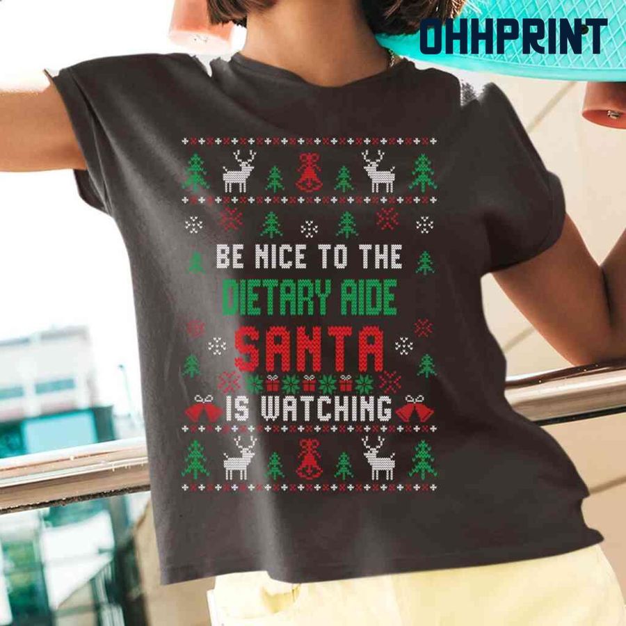 Be Nice To The Dietary Aide Santa Is Watching Ugly Christmas Tshirts Black