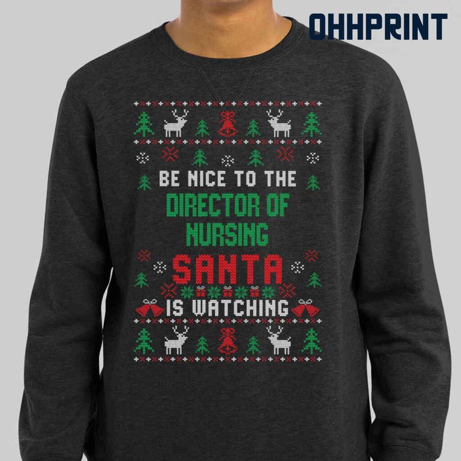 Be Nice To The Director Of Nursing Santa Is Watching Ugly Christmas Tshirts Black