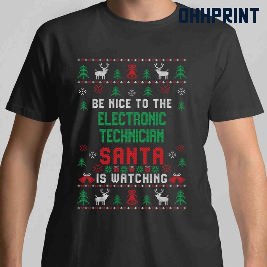 Be Nice To The Electronic Technician Santa Is Watching Ugly Christmas Tshirts Black