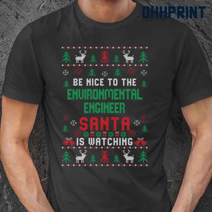 Be Nice To The Environmental Engineer Santa Is Watching Ugly Christmas Tshirts Black
