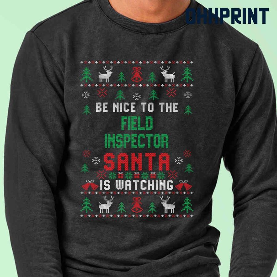 Be Nice To The Field Inspector Santa Is Watching Ugly Christmas Tshirts Black