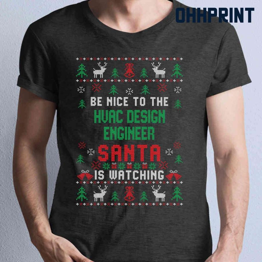 Be Nice To The HVAC Design Engineer Santa Is Watching Ugly Christmas Tshirts Black