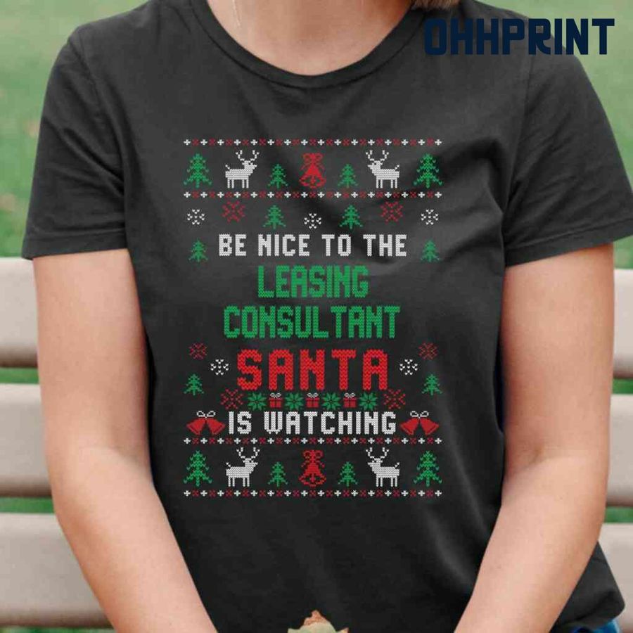 Be Nice To The Leasing Consultant Santa Is Watching Ugly Christmas Tshirts Black