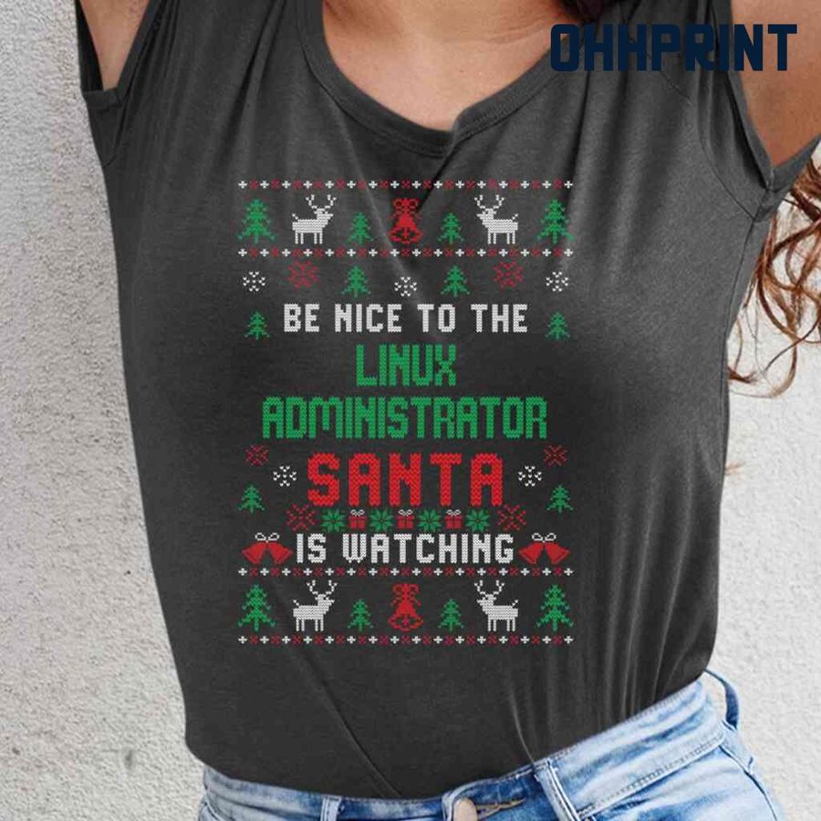 Be Nice To The Linux Administrator Santa Is Watching Ugly Christmas Tshirts Black