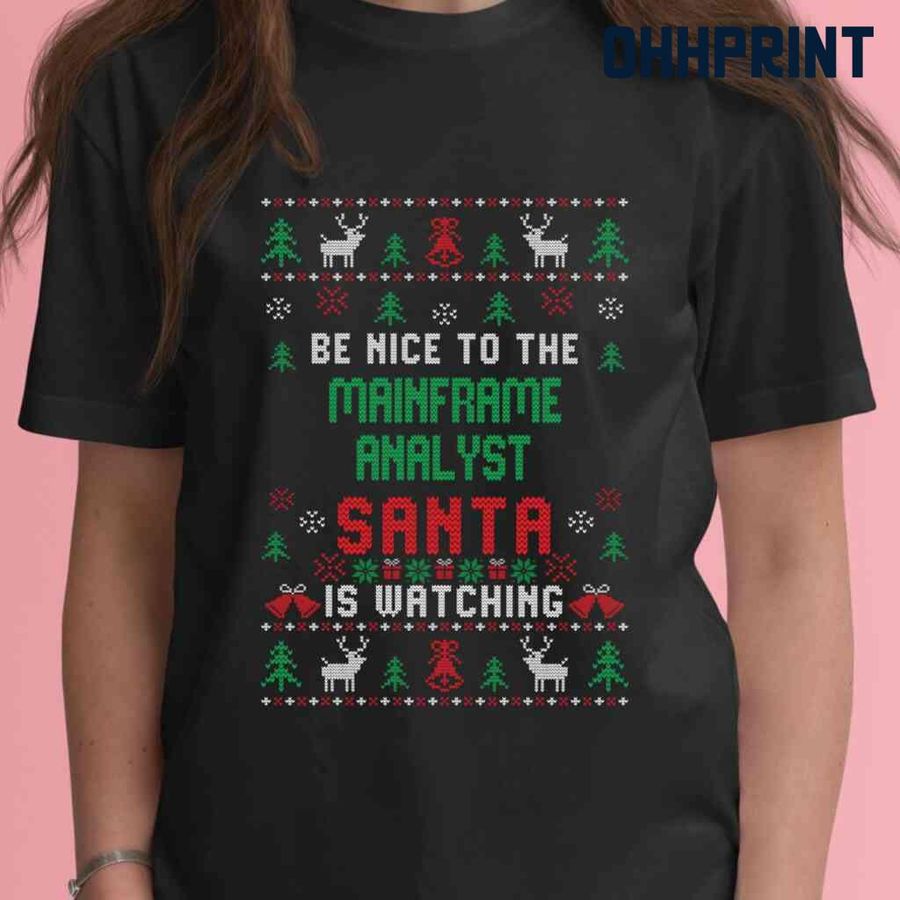 Be Nice To The Mainframe Analyst Santa Is Watching Ugly Christmas Tshirts Black