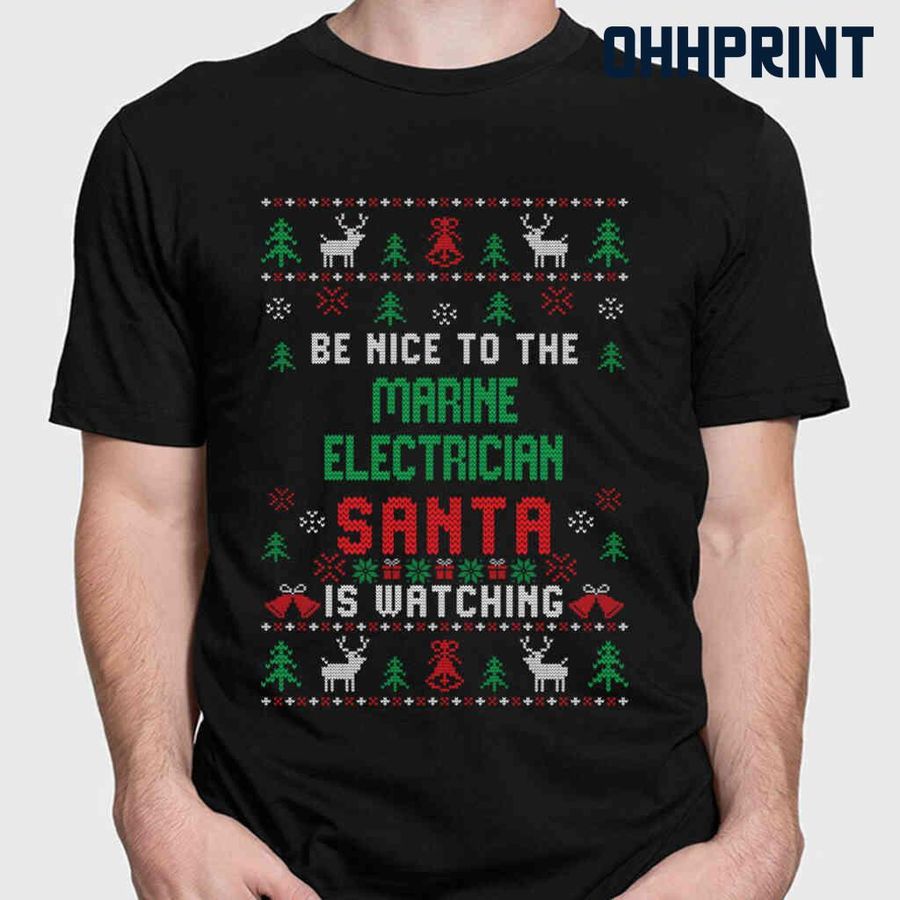 Be Nice To The Marine Electrician Santa Is Watching Ugly Christmas Tshirts Black