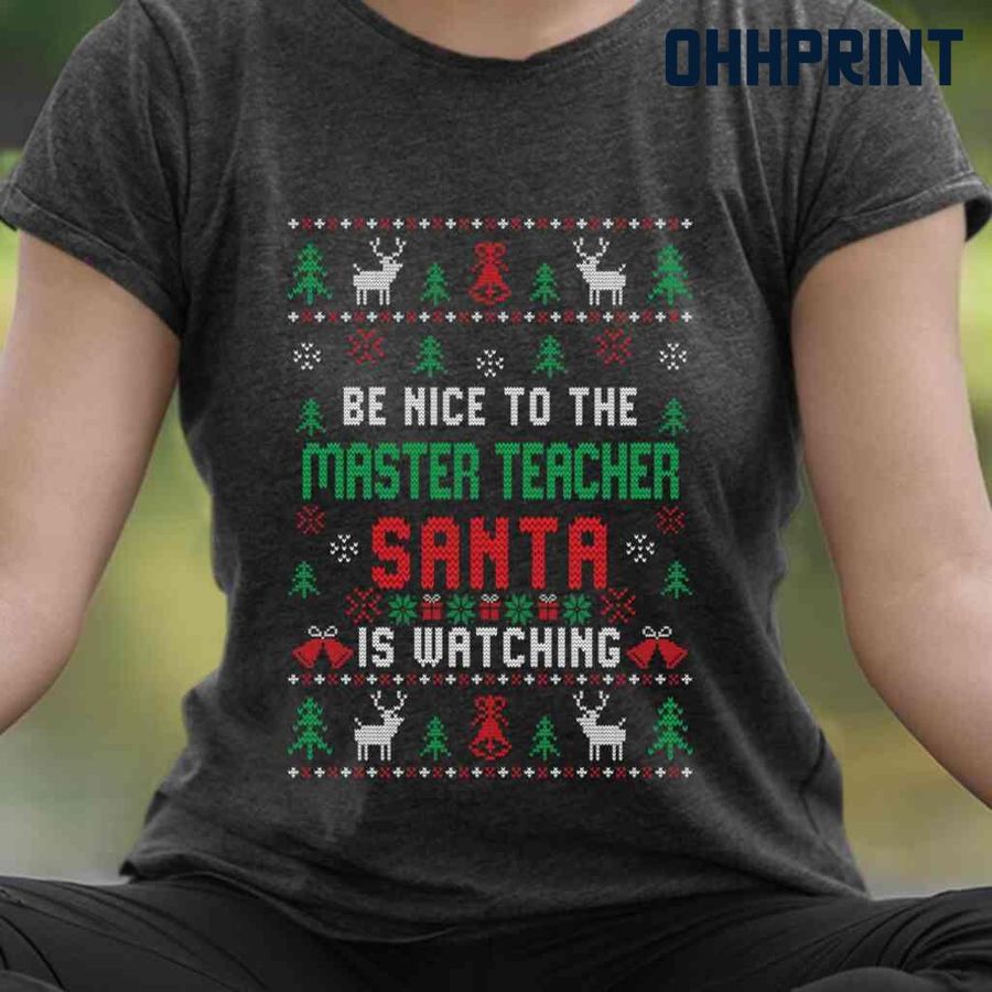 Be Nice To The Master Teacher Santa Is Watching Ugly Christmas Tshirts Black