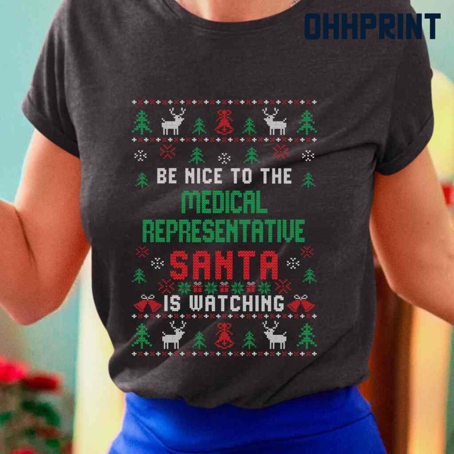 Be Nice To The Medical Representative Santa Is Watching Ugly Christmas Tshirts Black