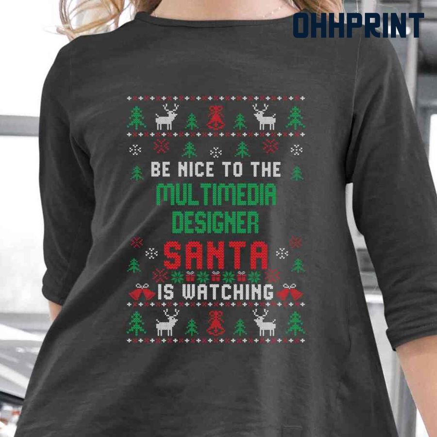 Be Nice To The Multimedia Designer Santa Is Watching Ugly Christmas Tshirts Black