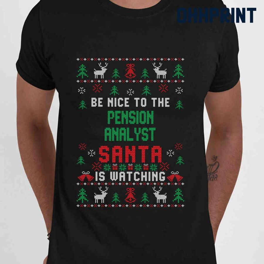 Be Nice To The Pension Analyst Santa Is Watching Ugly Christmas Tshirts Black