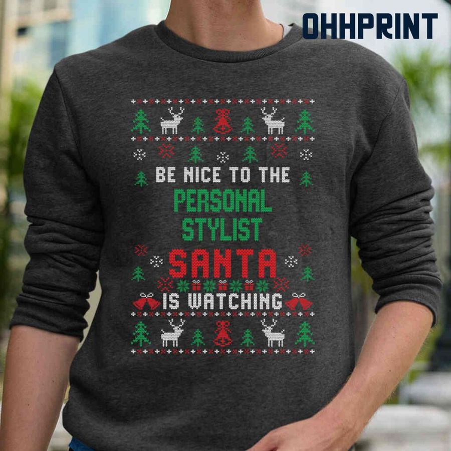 Be Nice To The Personal Stylist Santa Is Watching Ugly Christmas Tshirts Black