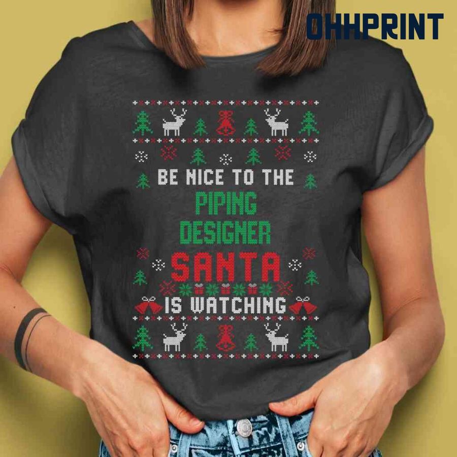 Be Nice To The Piping Designer Santa Is Watching Ugly Christmas Tshirts Black
