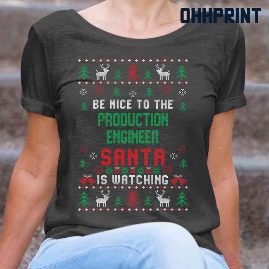 Be Nice To The Production Engineer Santa Is Watching Ugly Christmas Tshirts Black