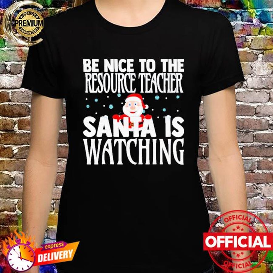 Be Nice To The Resource Teacher Santa Is Watching Christmas shirt