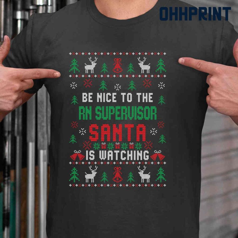 Be Nice To The RN Supervisor Santa Is Watching Ugly Christmas Tshirts Black