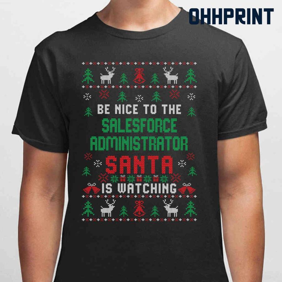 Be Nice To The Salesforce Administrator Santa Is Watching Ugly Christmas Tshirts Black