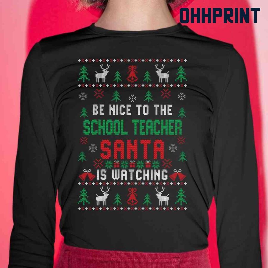 Be Nice To The School Teacher Santa Is Watching Ugly Christmas Tshirts Black